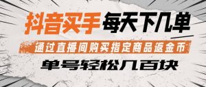 抖音买手通过直播间购买指定商品返金币，每天几单，轻松日入几张【揭秘】-八爪鱼资源库
