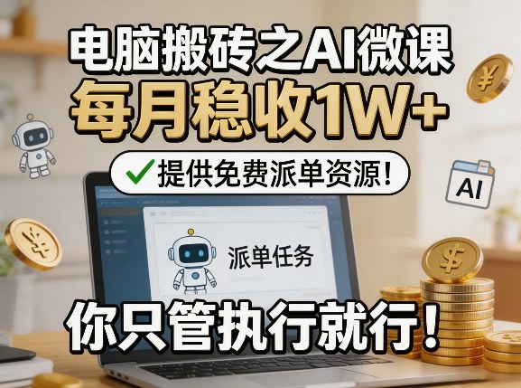 电脑搬砖之AI微课,每月稳收1W+,提供免费派单资源!你只管执行就行-八爪鱼资源库