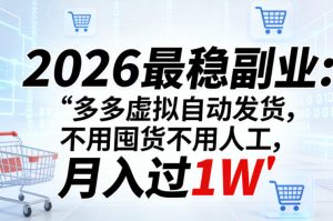 2026最稳副业：多多虚拟自动发货，不用囤货不用人工，月入过1W【揭秘】-八爪鱼资源库