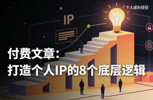 付费文章：打造个人IP的8个底层逻辑-八爪鱼资源库