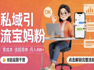 私域引流宝妈粉，零成本流程简单，手把手教你精准获客，月入1W＋-八爪鱼资源库