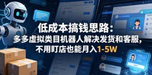 低成本搞钱思路：多多虚拟类目机器人解决发货和客服，不用盯店也能月入1-5W【揭秘】-八爪鱼资源库