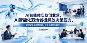 AI智能体实战创业营26年4月23-25号线下课，AI智能化落地老板解放决策压力、管理层实现高效协同、员工自动执行到位-八爪鱼资源库