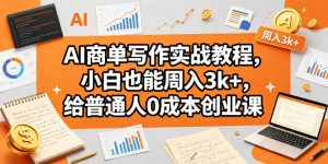 AI商单写作实战教程，小白也能周入3k+，给普通人0成本创业课-八爪鱼资源库