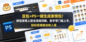 豆包+PS一键生成表情包！微信表情上架全流程详解，新手零门槛上手，轻松搭建被动收入渠道-八爪鱼资源库
