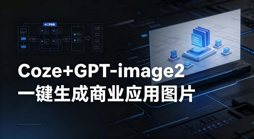 【Coze工作流搭建实操教程】coze+GPT-image2一键生成商业应用图片，全流程保姆级教学-八爪鱼资源库