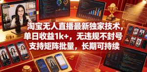 淘宝无人直播最新独家技术，单日收益1k+，无违规不封号，支持矩阵批量，长期可持续【揭秘】-八爪鱼资源库