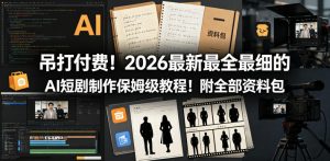 吊打付费！2026最新最全最细的AI短剧制作保姆级教程！附全部资料包-八爪鱼资源库