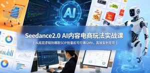 Seedance2.0 AI内容电商玩法实战课｜从底层逻辑到爆款SOP批量起号打爆GMV，直接复制变现-八爪鱼资源库