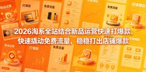 2026淘系全站结合新品运营快速打爆款，快速撬动免费流量，稳稳打出店铺爆款（更新5月12日）-八爪鱼资源库
