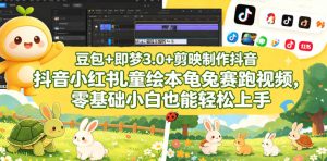 豆包＋即梦3.0+剪映制作抖音小红书儿童绘本龟兔赛跑视频，零基础小白也能轻松上手-八爪鱼资源库