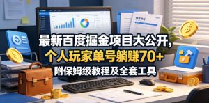 最新百度掘金项目大公开，个人玩家单号躺賺70+，附保姆级教程及全套工具【揭秘】-八爪鱼资源库