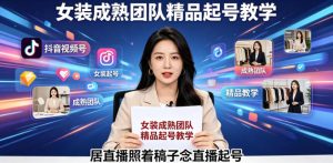 抖音视频号绿幕直播，女装成熟团队打造精品起号教学，居直播照着稿子念直播起号-八爪鱼资源库