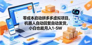 零成本启动拼多多虚拟项目，机器人自动回复自动发货，小白也能月入1-5W【揭秘】-八爪鱼资源库