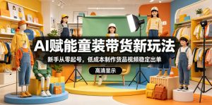 AI赋能童装带货新玩法,新手从零起号,低成本制作货品视频稳定出单-八爪鱼资源库