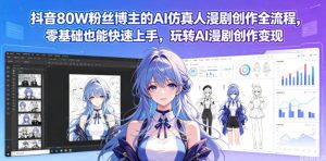 抖音80W粉丝博主的AI仿真人漫剧创作全流程，零基础也能快速上手，玩转AI漫剧创作变现-八爪鱼资源库