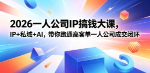 2026一人公司IP搞钱大课扬州站,IP+私域+AI,带你跑通高客单一人公司成交闭环(5.15-16-17)-八爪鱼资源库