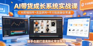 AI带货成长系统实战课，AI剪辑创作+选品研判+千川投放融会贯通，新手也能打造高转化带货账号（更新2026年）-八爪鱼资源库