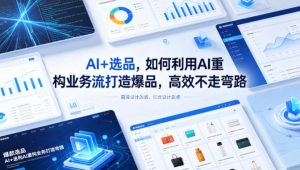 AI+选品，如何利用AI重构业务流打造爆品，高效不走弯路-八爪鱼资源库