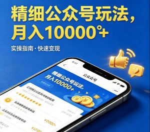 精细化公众号玩法，我们给你提供文章，你来负责发布，收益可观，月入1W+【揭秘】-八爪鱼资源库