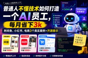 普通人不懂技术如何打造一个AI员工，每月省下3k，附闲鱼、小红书、电商3个真实案例+开源提示【文档】-八爪鱼资源库