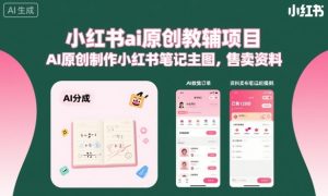 小红书ai原创教辅项目,AI原创制作小红书笔记主图,售卖资料(更新)-八爪鱼资源库