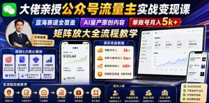大佬亲授公众号流量主实战变现课，蓝海赛道全覆盖，AI量产原创内容，单账号月入5k+矩阵放大全流程教学-八爪鱼资源库