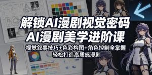 解锁AI漫剧视觉密码，AI漫剧美学进阶课，视觉叙事技巧+色彩构图+角色控制全掌握，轻松打造高质感漫剧（更新）-八爪鱼资源库