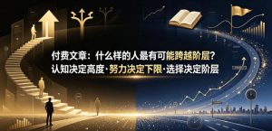 付费文章:什么样的人最有可能跨越阶层?认知决定高度·努力决定下限·选择决定阶层-八爪鱼资源库