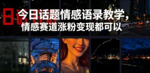 今日话题情感语录教学，情感赛道涨粉变现都可以-八爪鱼资源库