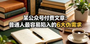 某公众号付费文章：普通人最容易陷入的6大伪需求-八爪鱼资源库