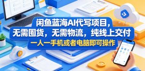 闲鱼蓝海AI代写项目，无需囤货，无需物流，纯线上交付，一人一手机或者电脑即可操作-八爪鱼资源库