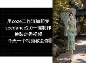用coze工作流加即梦seedance2.0一键制作换装走秀视频，今天一个视频教会你-八爪鱼资源库