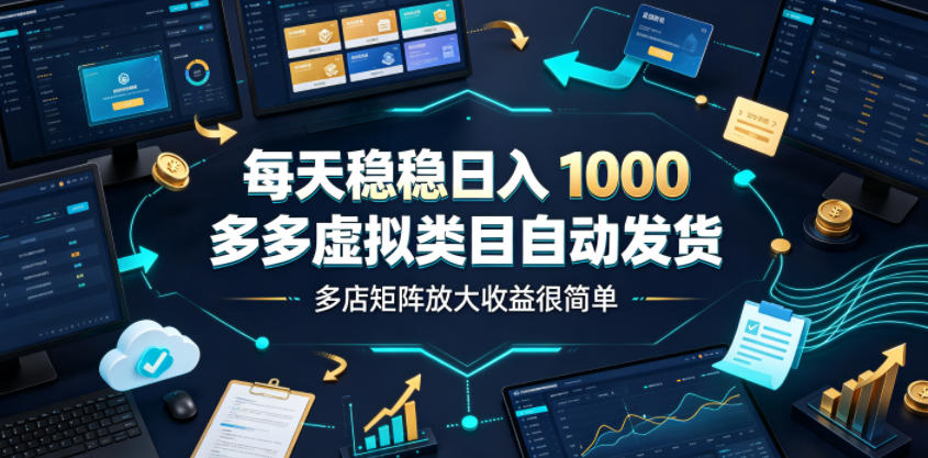 每天稳稳日入1000,多多虚拟类目自动发货,多店矩阵放大收益很简单【揭秘】-八爪鱼资源库