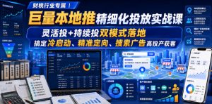 财税行业专属|巨量本地推精细化投放实战课,灵活投+持续投双模式落地,搞定冷启动、精准定向、搜索广告高投产获客-八爪鱼资源库