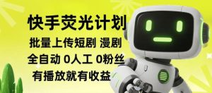 快手荧光计划全自动批量上传短剧漫剧,每天轻松几张【揭秘】-八爪鱼资源库