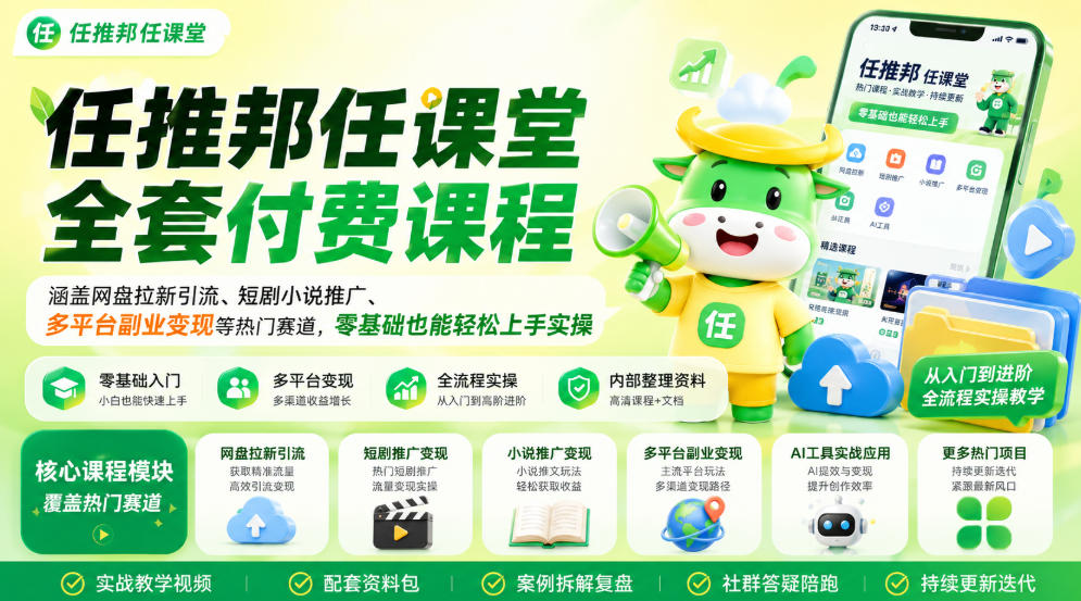 任推邦任课堂全套付费课程,涵盖网盘拉新、短剧小说推广、多平台副业变现等热门赛道,零基础也能轻松上手实操-八爪鱼资源库