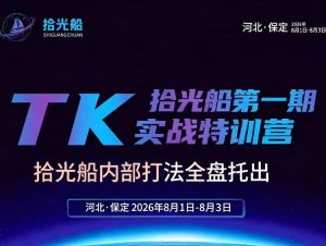 拾光船TikTok美区带货实战特训营，首期不藏私，拾光船内部打法全盘托出，2026年8月线下课-八爪鱼资源库