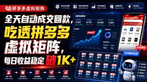 全天自动成交回款，吃透拼多多虚拟矩阵，每日收益稳定破1K+【揭秘】-八爪鱼资源库