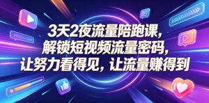 3天2夜流量陪跑课,解锁短视频流量密码,让努力看得见,让流量賺得到(更新0810)-八爪鱼资源库