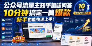 公众号流量主知乎趣味问答，10分钟搞定一篇爆款，新手也能快速上手！-八爪鱼资源库