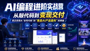 AI编程进阶实战营，从敲代码到变现交付，，真正实现从“会写代码”到“售卖AI产品盈利”的跨越-八爪鱼资源库
