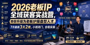 2026老板IP全域获客实战营,带你升级为老板IP操盘型人才,7月最新3天2晚,小班闭门,全程实操-八爪鱼资源库