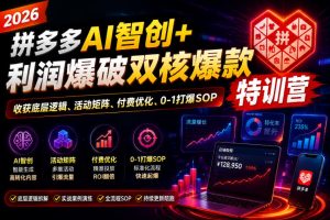 2026拼多多AI智创+利润爆破双核爆款特训营，收获底层逻辑、活动矩阵、付费优化、0-1打爆SOP（更新0810）-八爪鱼资源库
