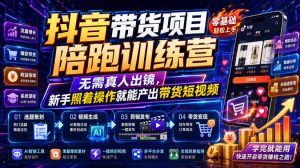 抖音带货项目陪跑训练营，无需真人出镜，新手照着操作就能产出带货短视频（更新0811）-八爪鱼资源库
