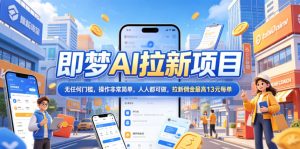 2026年即梦AI拉新项目最新玩法,无任何门槛,操作非常简单,人人都可做,拉新佣金最高13米每单(更新08月07日)-八爪鱼资源库
