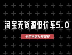 淘宝无货源价车5.0,2026最新VIP淘宝无货源课程,1688代发,蓝海选品,零成本创业首选(更新26年8月3日)-八爪鱼资源库