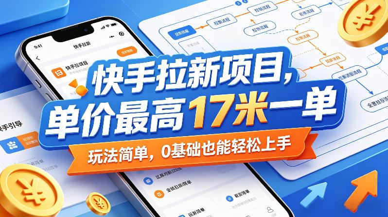 快手拉新项目，单价最高17米一单，玩法简单，0基础也能轻松上手（更新08月07日）-八爪鱼资源库
