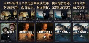 500W粉博主亲授电影解说实战课｜精选独家思路、AI写文案、零基础剪辑、配音配乐、封面制作、完整发布流程一站式教学-八爪鱼资源库