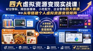 四大虚拟资源变现实战课｜K12学科、网创自媒体、小吃配方、企业管理四大赛道，带你从零搭建个人虚拟资源变现矩阵-八爪鱼资源库